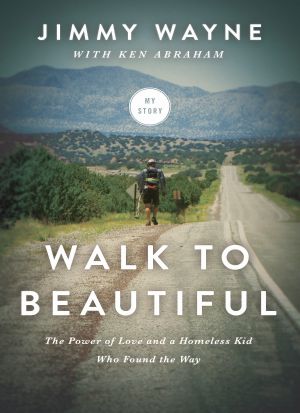 Walk to Beautiful · the Power of Love and a Homeless Kid Who Found the Way