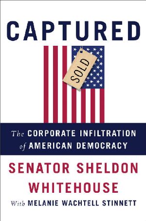 Captured · the Corporate Infiltration of American Democracy