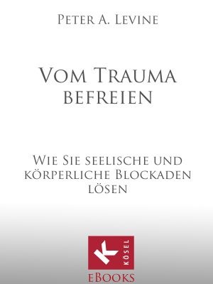 Vom Trauma befreien · Wie Sie seelische und körperliche Blockaden lösen