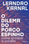 O Dilema Do Porco-Espinho