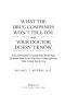 What the Drug Companies Won't Tell You and Your Doctor Doesn't Know · the Alternative Treatments That May Change Your Life · and the Prescriptions That Could Harm You