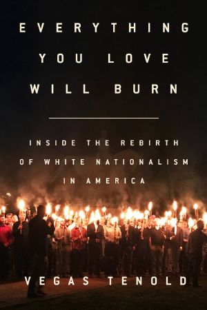 Everything You Love Will Burn · Inside the Rebirth of White Nationalism in America