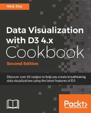 Data Visualization With D3 4.x Cookbook · 2nd Edition