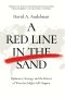 A Red Line in the Sand, Diplomacy, Strategy, and the History of Wars That Might Still Happen