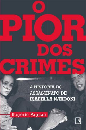 O Pior Dos Crimes · A História Do Assassinato De Isabella Nardoni