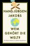 Wem gehört die Welt? · Die Machtverhältnisse im globalen Kapitalismus