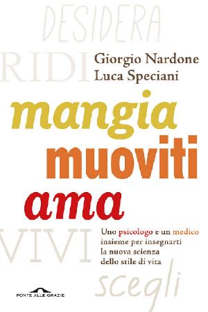 Mangia Muoviti Ama · Uno Psicologo E Un Medico Insieme Per Insegnarti La Nuova Scienza Dello Stile Di Vita