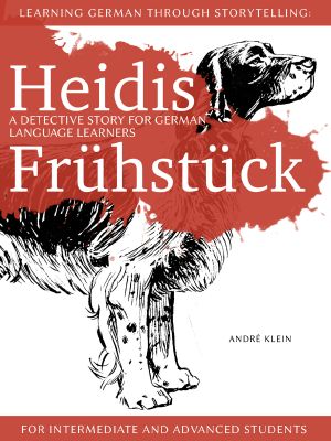 Learning German through Storytelling: Heidis Frühstück - a detective story for German language learners (for intermediate and advanced students)