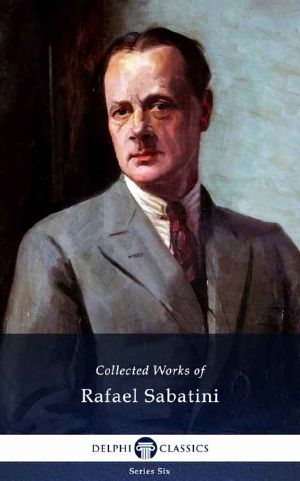 Delphi Collected Works of Rafael Sabatini (Illustrated)