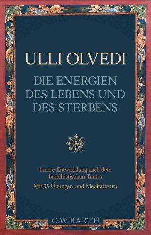 Die Energien des Lebens und des Sterbens · Mit buddhistischem Tantra zur Selbsterkenntnis