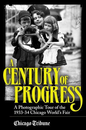 Century of Progress · A Photographic Tour of the 1933-34 Chicago World's Fair