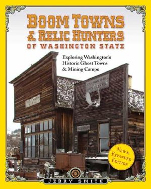 Boom Towns & Relic Huntersof Washington State · Exploring Washington's Historic Ghost Towns & Mining Camps