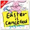 Easter Is Cancelled!