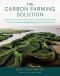 The Carbon Farming Solution · A Global Toolkit of Perennial Crops and Regenerative Agriculture Practices for Climate Change Mitigation and Food Security