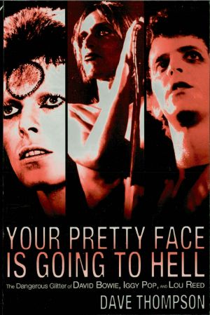 Your Pretty Face Is Going to Hell · The Dangerous Glitter of David Bowie, Iggy Pop, and Lou Reed