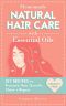 Homemade Natural Hair Care with Essential Oils · DIY Recipes to Promote Hair Growth, Shine & Repair