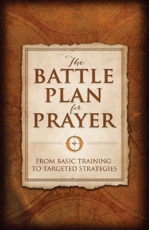 The Battle Plan for Prayer · From Basic Training to Targeted Strategies