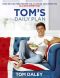 Tom’s Daily Plan · Over 80 Fuss-Free Recipes for a Happier, Healthier You. All Day, Every Day.