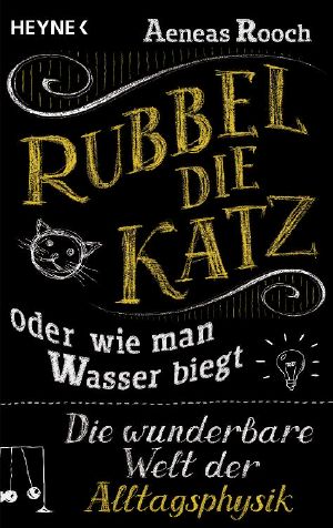 Rubbel die Katz oder wie man Wasser biegt · Die wunderbare Welt der Alltagsphysik