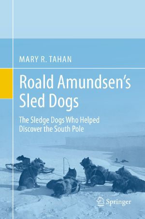 Roald Amundsen’s Sled Dogs, The Sledge Dogs Who Helped Discover the South Pole