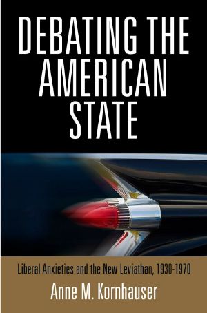 Debating the American State · Liberal Anxieties and the New Leviathan, 1930-1970