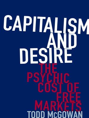 Capitalism and Desire, The Psychic Cost of Free Markets