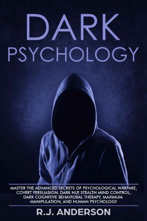 Dark Psychology · Master the Advanced Secrets of Psychological Warfare, Covert Persuasion, Dark NLP, Stealth Mind Control, Dark Cognitive Behavioral Therapy, Maximum Manipulation, and Human Psychology