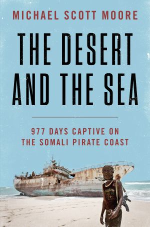 The Desert and the Sea · 977 Days Captive on the Somali Pirate Coast