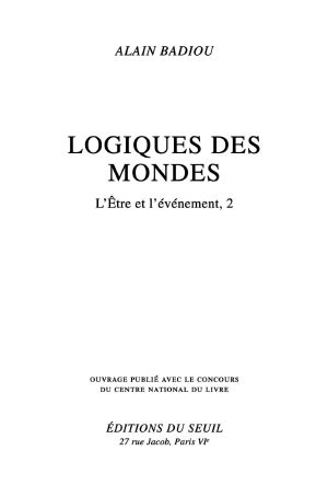 Logiques Des Mondes. L'Etre Et L'Evénement, 2