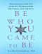 Be Who You Came to Be