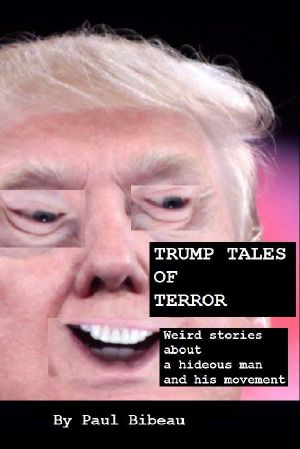 Trump Tales Of Terror · Weird Stories About A Hideous Man And His Movement