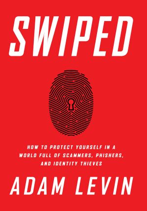 Swiped · How to Protect Yourself in a World Full of Scammers, Phishers, and Identity Thieves