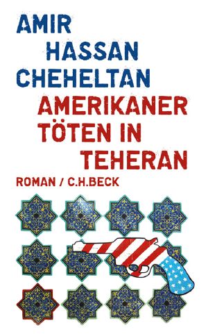 Amerikaner töten in Teheran · ein Roman über den Hass in sechs Episoden