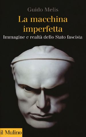 La Macchina Imperfetta. Immagine E Realtà Dello Stato Fascista