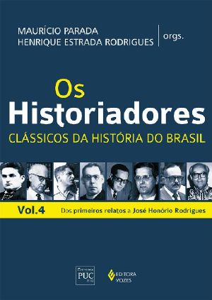 Os historiadores, Clássicos da história do Brasil · Vol. 4 - Dos primeiros relatos a José Honório Rodrigues