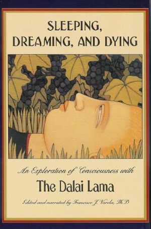 Sleeping, Dreaming, and Dying · an Exploration of Consciousness With the Dalai Lama