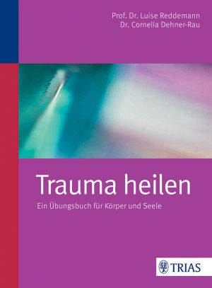 Trauma heilen · Ein Übungsbuch für Körper und Seele