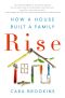 Rise--How a House Built a Family