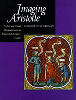 Imaging Aristotle · Verbal and Visual Representation in Fourteenth-Century France