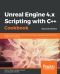 Unreal Engine 4.x Scripting With C++ Cookbook