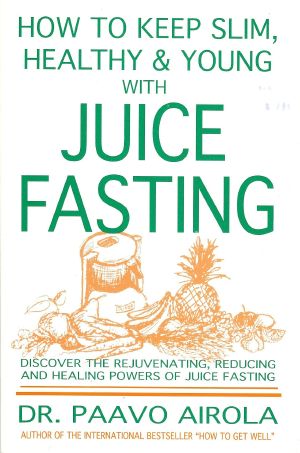 How to Keep Slim, Healthy and Young With Juice Fasting