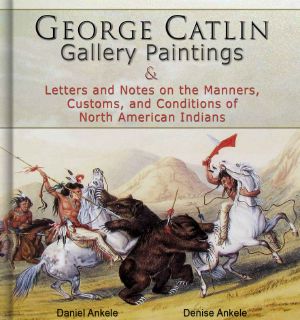 George Catlin · 400 Gallery Paintings · Includes Letters and Notes on the Manners, Customs, and Conditions of North American Indians