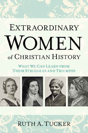 Extraordinary Women of Christian History · What We Can Learn from Their Struggles and Triumphs