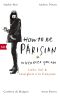 How To Be Parisian wherever you are · Liebe, Stil und Lässigkeit à la française