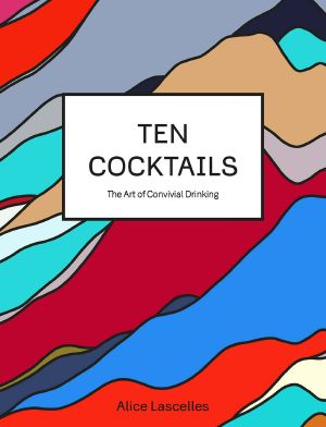 Ten Cocktails · the Art of Convivial Drinking