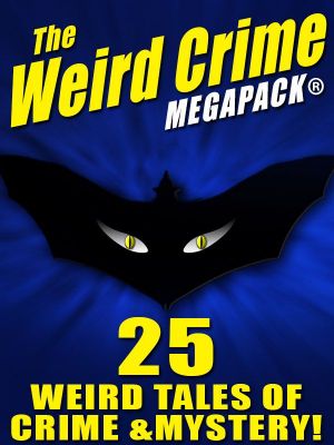 The Weird Crime MEGAPACK ® · 25 Weird Tales of Crime and Mystery!