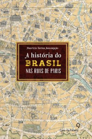 A História Do Brasil Pelas Ruas De Paris