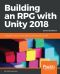 Building an RPG With Unity 2018 · Leverage the Power of Unity 2018 to Build Elements of an RPG. · 2nd Edition