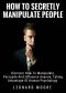 Manipulation · How to Secretly Manipulate People · Discover How to Manipulate, Persuade and Influence Anyone, Taking Advantage of Human Psychology