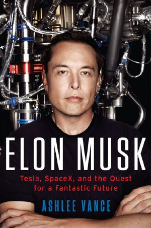 Elon Musk · Tesla, SpaceX, and the Quest for a Fantastic Future